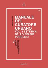 Manuale del curatore urbano. Vol. 1: Estetica dello spazio pubblico. La comunicazione nello spazio urbano