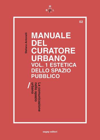 Manuale del curatore urbano. Vol. 1: Estetica dello spazio pubblico. La comunicazione nello spazio urbano - Stefano Antonelli - Libro SAGEP 2023, Matsutake Books Lab | Libraccio.it