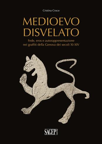 Medioevo disvelato. Fede, eros e autorappresentazione nei graffiti della Genova dei secoli XI-XIV - Cristina Croce - Libro SAGEP 2023, Sagep arte | Libraccio.it