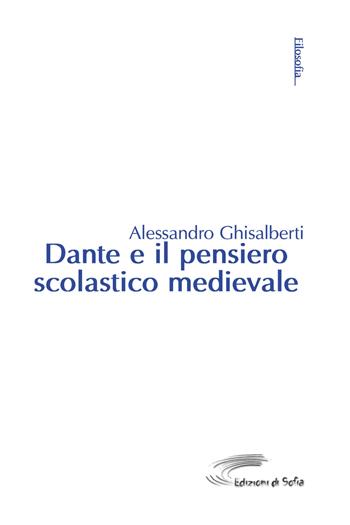 Dante e il pensiero scolastico medievale - Alessandro Ghisalberti - Libro Edizioni di Sofia 2008 | Libraccio.it