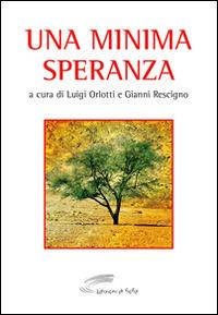 Una minima speranza. Antologia del Premio nazionale di poesia religiosa «S. Maria a Mare» (1986-1996)  - Libro Edizioni di Sofia 2012 | Libraccio.it