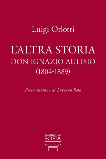 L'altra storia. Don Ignazio Aulisio (1804-1889) - Luigi Orlotti - Libro Edizioni di Sofia 2016, I personaggi | Libraccio.it