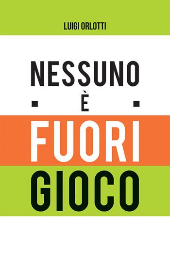 Nessuno è fuorigioco - Luigi Orlotti - Libro Edizioni di Sofia 2017 | Libraccio.it