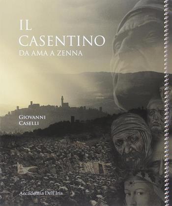 Il Casentino da Ama a Zenna - Giovanni Caselli - Libro Accademia dell'Iris 2009 | Libraccio.it