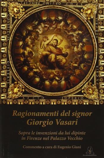 Ragionamenti del signor Giorgio Vasari. Sopra le invenzioni da lui dipinte in Firenze nel Palazzo Vecchio - Eugenio Giani - Libro Accademia dell'Iris 2011 | Libraccio.it