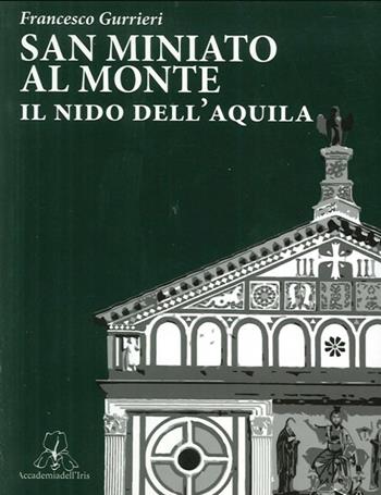 San Miniato al Monte. Il nido dell'aquila - Francesco Gurrieri - Libro Accademia dell'Iris 2011 | Libraccio.it
