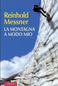La montagna a modo mio - Reinhold Messner - Libro Corbaccio 2009, Exploits | Libraccio.it