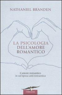 La psicologia dell'amore romantico - Nathaniel Branden - Libro Corbaccio 2010, I libri del benessere | Libraccio.it