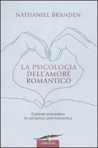 La psicologia dell'amore romantico - Nathaniel Branden - Libro Corbaccio 2010, I libri del benessere | Libraccio.it