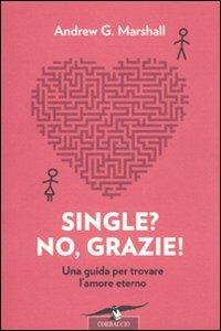 Single? No, grazie! Una guida per trovare l'amore eterno - Andrew G. Marshall - Libro Corbaccio 2010, I libri del benessere | Libraccio.it