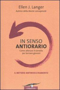 In senso antiorario. Come allenare il cervello per tornare giovani - Ellen J. Langer - Libro Corbaccio 2010, I libri del benessere | Libraccio.it