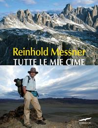 Tutte le mie cime. Ediz. illustrata - Reinhold Messner - Libro Corbaccio 2011, Exploits | Libraccio.it
