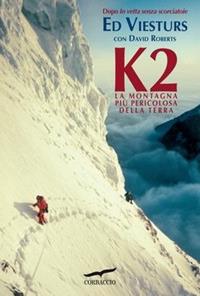 K2. La montagna più pericolosa della Terra - Ed Viesturs, David Roberts - Libro Corbaccio 2010, Exploits | Libraccio.it