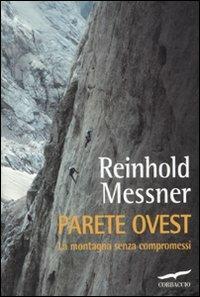 Parete ovest. La montagna senza compromessi - Reinhold Messner - Libro Corbaccio 2011, Exploits | Libraccio.it