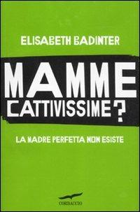 Mamme cattivissime? La madre perfetta non esiste - Élisabeth Badinter - Libro Corbaccio 2011, Dalla parte delle donne | Libraccio.it