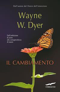 Il cambiamento. Dall'ambizione di avere alla consapevolezza dell'essere - Wayne W. Dyer - Libro Corbaccio 2011, I libri del benessere | Libraccio.it