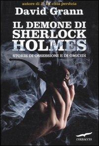 Il demone di Sherlock Holmes. Storie di ossessione e di omicidi - David Grann - Libro Corbaccio 2011, Narratori Corbaccio | Libraccio.it