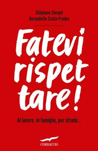 Fatevi rispettare! Al lavoro, in famiglia, per strada... - Stéphane Clerget, Bernadette Costa-Prades - Libro Corbaccio 2012, I libri del benessere | Libraccio.it