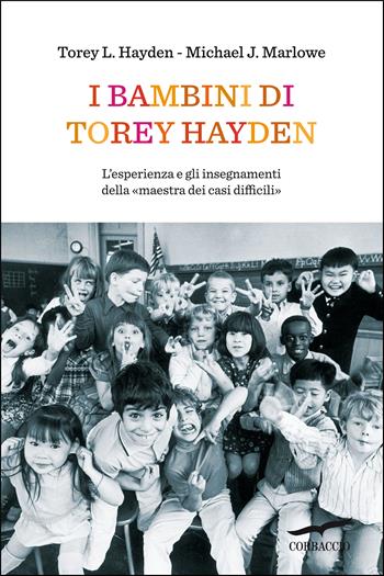 I bambini di Torey Hayden. L'esperienza e gli insegnamenti della «maestra dei casi difficili» - Torey L. Hayden, Michael J. Marlowe - Libro Corbaccio 2012, Saggi | Libraccio.it