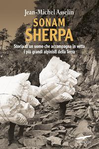 Sonam Sherpa. Storia di un uomo che accompagna in vetta i più grandi alpinisti della terra - Jean-Michel Asselin - Libro Corbaccio 2012, Exploits | Libraccio.it