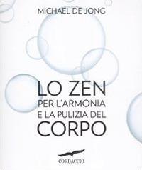 Lo zen per l'armonia e la pulizia del corpo - Michael De Jong - Libro Corbaccio 2012, I libri del benessere | Libraccio.it