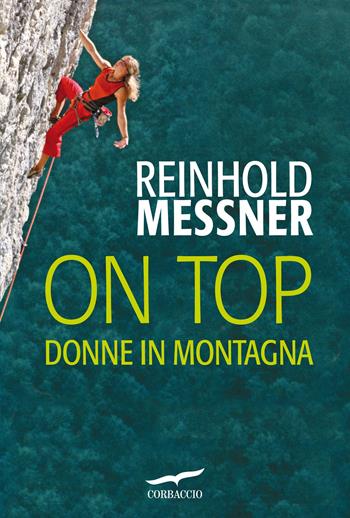 On top. Donne in montagna - Reinhold Messner - Libro Corbaccio 2012, Exploits | Libraccio.it