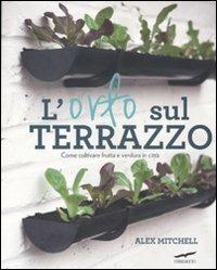 L'orto sul terrazzo. Come coltivare frutta e verdura in città. Ediz. illustrata - Alex Mitchell - Libro Corbaccio 2012, I libri del benessere | Libraccio.it