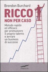 Ricco non per caso - Brendon Burchard - Libro Corbaccio 2012, I libri del benessere | Libraccio.it