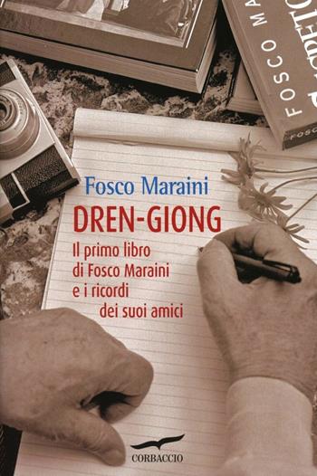 Dren-giong. Il primo libro di Fosco Maraini e i ricordi dei suoi amici - Fosco Maraini - Libro Corbaccio 2012, Exploits | Libraccio.it