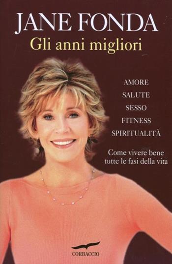 Gli anni migliori - Jane Fonda - Libro Corbaccio 2012, I libri del benessere | Libraccio.it