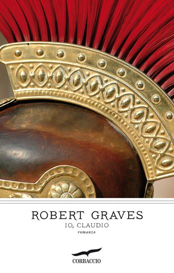 Io, Claudio - Robert Graves - Libro Corbaccio 2012, I grandi scrittori | Libraccio.it