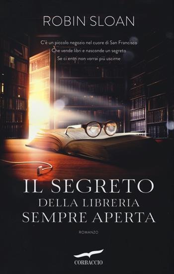 Il segreto della libreria sempre aperta - Robin Sloan - Libro Corbaccio 2013, Narratori Corbaccio | Libraccio.it