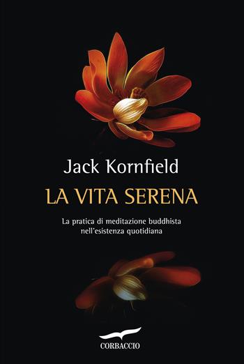 La vita serena. La pratica di meditazione buddhista nell'esperienza quotidiana - Jack Kornfield - Libro Corbaccio 2015, I libri del benessere | Libraccio.it