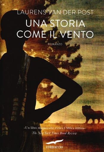 Una storia come il vento - Laurens Van der Post - Libro Corbaccio 2013, Narratori Corbaccio | Libraccio.it