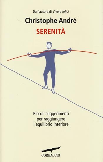 Serenità. Piccoli suggerimenti per raggiungere l'equilibrio interiore - Christophe André - Libro Corbaccio 2013, I libri del benessere | Libraccio.it