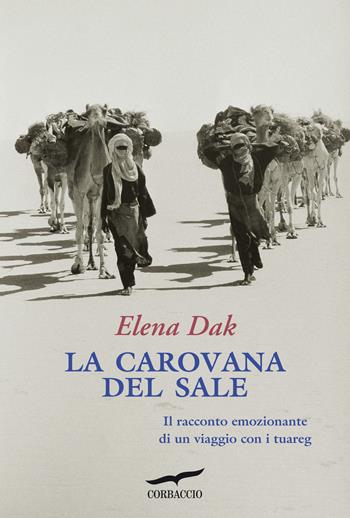 La carovana del sale - Elena Dak - Libro Corbaccio 2013, Exploits | Libraccio.it