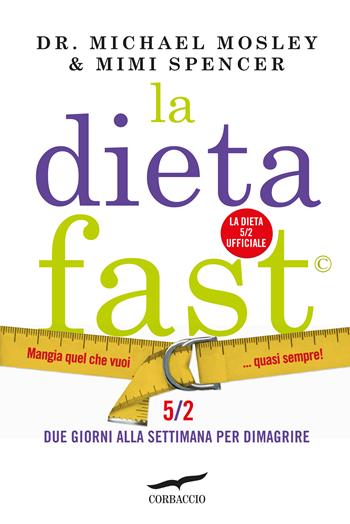 La Dieta Fast©. Mangia quel che vuoi... quasi sempre! - Michael Mosley, Mimi Spencer - Libro Corbaccio 2013, I libri del benessere | Libraccio.it