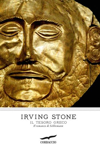 Il tesoro greco. Il romanzo di Schliemann - Irving Stone - Libro Corbaccio 2013, I grandi scrittori | Libraccio.it