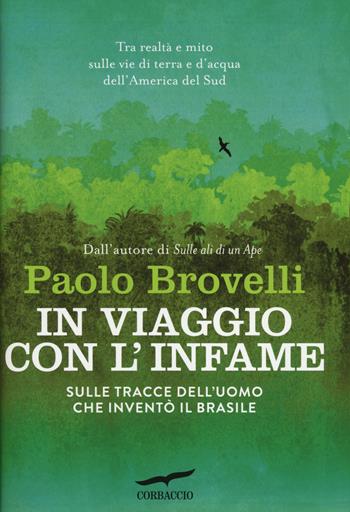 In viaggio con l'Infame. Sulle tracce dell'uomo che inventò il Brasile - Paolo Brovelli - Libro Corbaccio 2014, Exploits | Libraccio.it