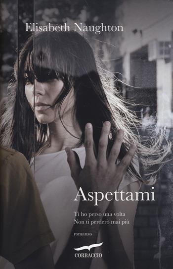 Aspettami - Elisabeth Naughton - Libro Corbaccio 2014, Romance | Libraccio.it