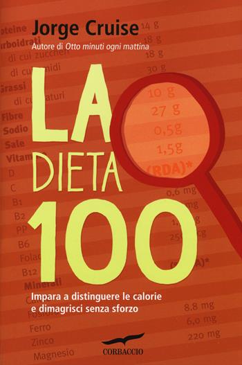 La dieta 100. Impara a distinguere le calorie e dimagrisci senza sforzo - Jorge Cruise - Libro Corbaccio 2014, I libri del benessere | Libraccio.it