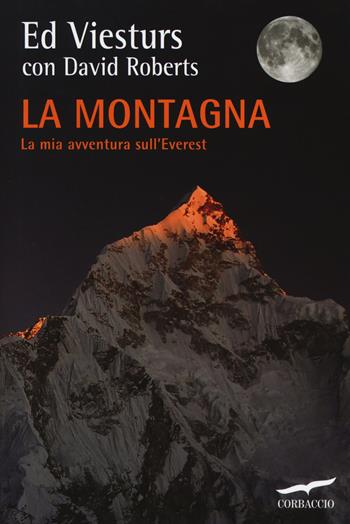 La montagna. La mia avventura sull'Everest - Ed Viesturs, David Roberts - Libro Corbaccio 2014, Exploits | Libraccio.it