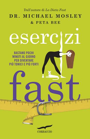 Esercizi fast. Bastano pochi minuti al giorno per diventare più tonici e più forti - Michael Mosley, Peta Bee - Libro Corbaccio 2015, I libri del benessere | Libraccio.it