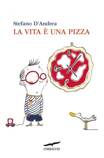 La vita è una pizza - Stefano D'Andrea - Libro Corbaccio 2015, Narratori Corbaccio | Libraccio.it