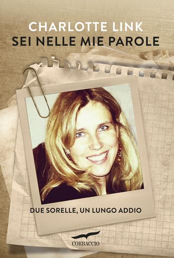 Sei nelle mie parole. Due sorelle, un lungo addio - Charlotte Link - Libro Corbaccio 2015, Saggi | Libraccio.it