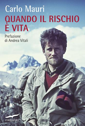 Quando il rischio è vita - Carlo Mauri - Libro Corbaccio 2015, Exploits | Libraccio.it