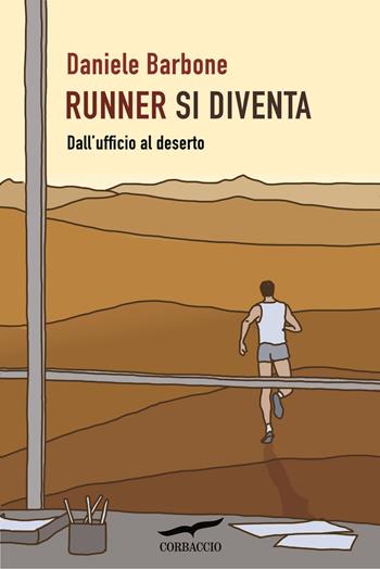 Runner si diventa. Dall'ufficio al deserto - Daniele Barbone - Libro Corbaccio 2015, I libri del benessere | Libraccio.it