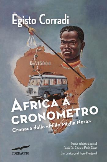 Africa a cronometro. Cronaca della «Mille Miglia Nera» - Egisto Corradi - Libro Corbaccio 2015, Exploits | Libraccio.it