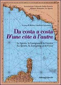 Da costa a costa-D'une cotê à l'autre. La Spezia, la Lunigiana e la Corsica. Ediz. bilingue - Joseph Cesari, Franck Leandri, M. Clelia Galassi - Libro Giacché Edizioni 2008 | Libraccio.it