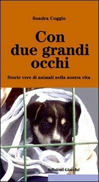 Con due grandi occhi. Storie vere di animali nella nostra vita - Sondra Coggio - Libro Giacché Edizioni 2009 | Libraccio.it